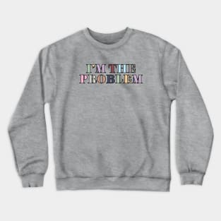 I'm The Problem Crewneck Sweatshirt